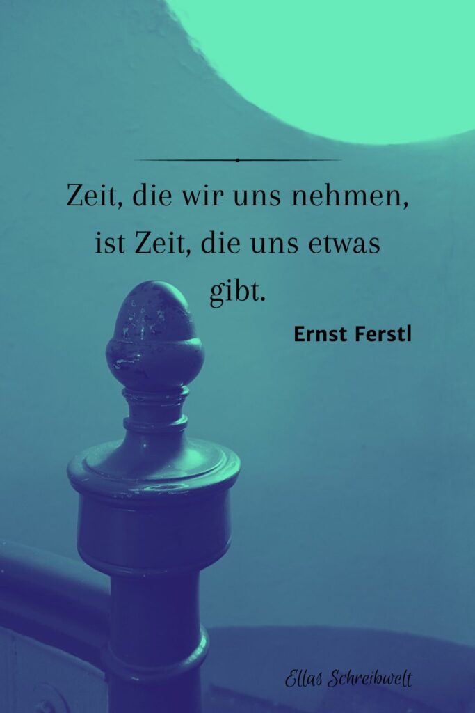 Zitat Ernst Ferstl: Zeit, die wir uns nehmen, ist Zeit, die uns etwas gibt.