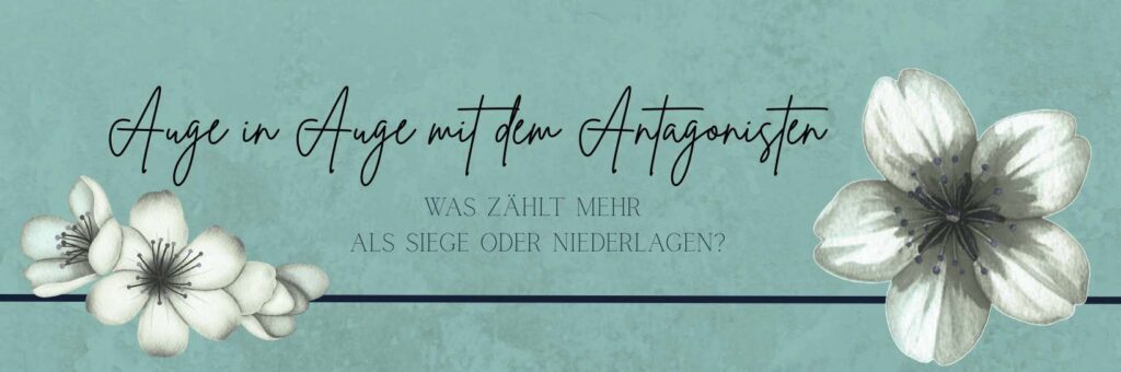 Auge in Auge mit dem Antagonisten 1 Auge in Auge mit dem Antagonisten Ellas Schreibwelt Header